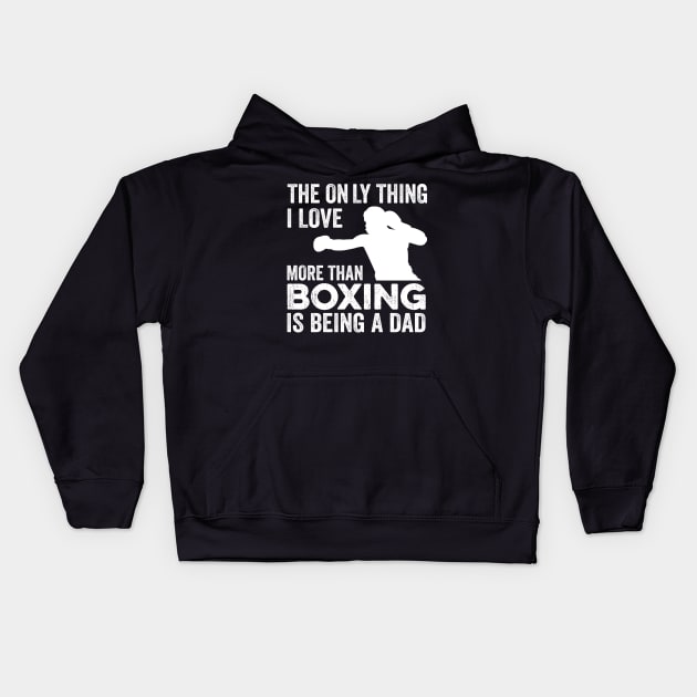 The only thing I love more than Boxing Is Being A Dad Kids Hoodie by DragonTees